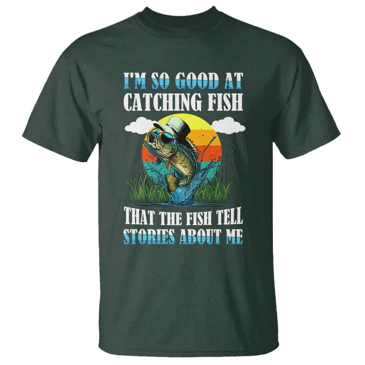 Funny Fishing T Shirt I'm So Good At Catching Fish That The Fish Tell Stories About Me