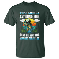 Funny Fishing T Shirt I'm So Good At Catching Fish That The Fish Tell Stories About Me