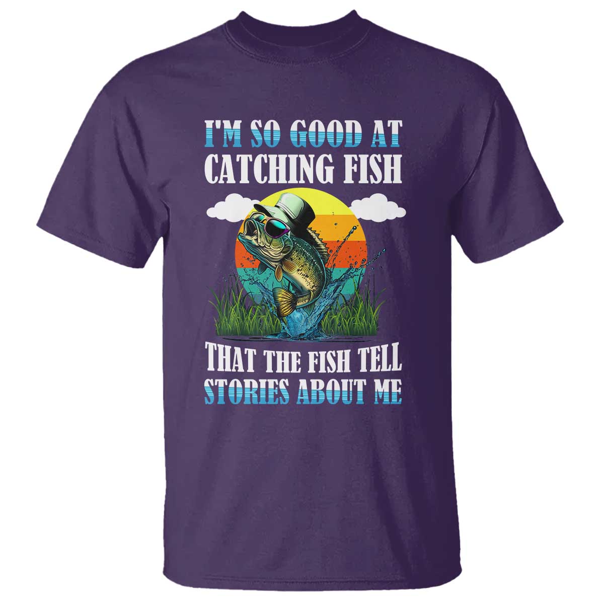 Funny Fishing T Shirt I'm So Good At Catching Fish That The Fish Tell Stories About Me