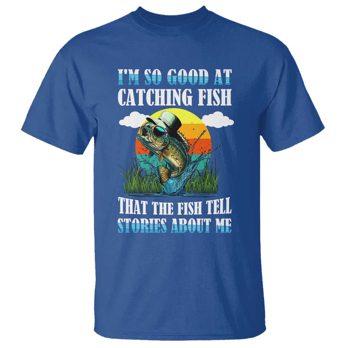 Funny Fishing T Shirt I'm So Good At Catching Fish That The Fish Tell Stories About Me