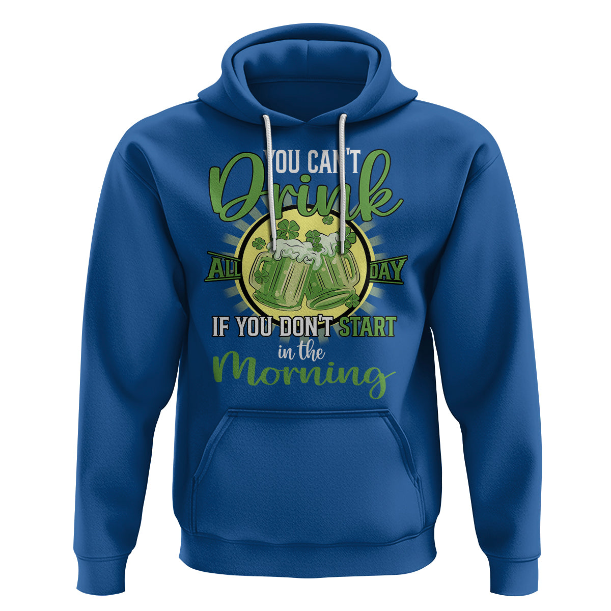 Funny St. Patricks Day Drinking Hoodie You Can't Drink All Day If You Don't Start In The Morning - Wonder Print Shop