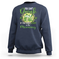 Funny St. Patricks Day Drinking Sweatshirt You Can't Drink All Day If You Don't Start In The Morning - Wonder Print Shop