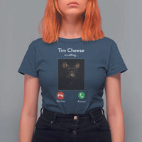 Tim Cheese Is Calling T Shirt For Women Funny Decline Or Accept Meme