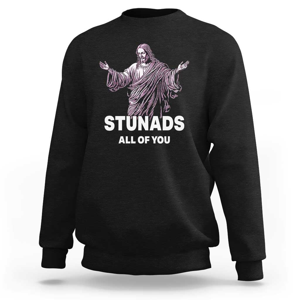 Funny Jesus Sweatshirt Stunads All Of You