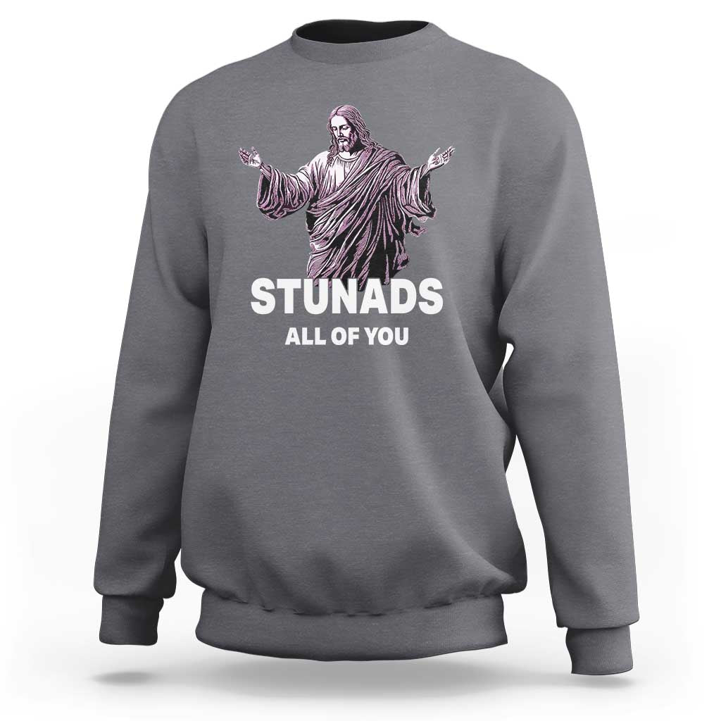 Funny Jesus Sweatshirt Stunads All Of You