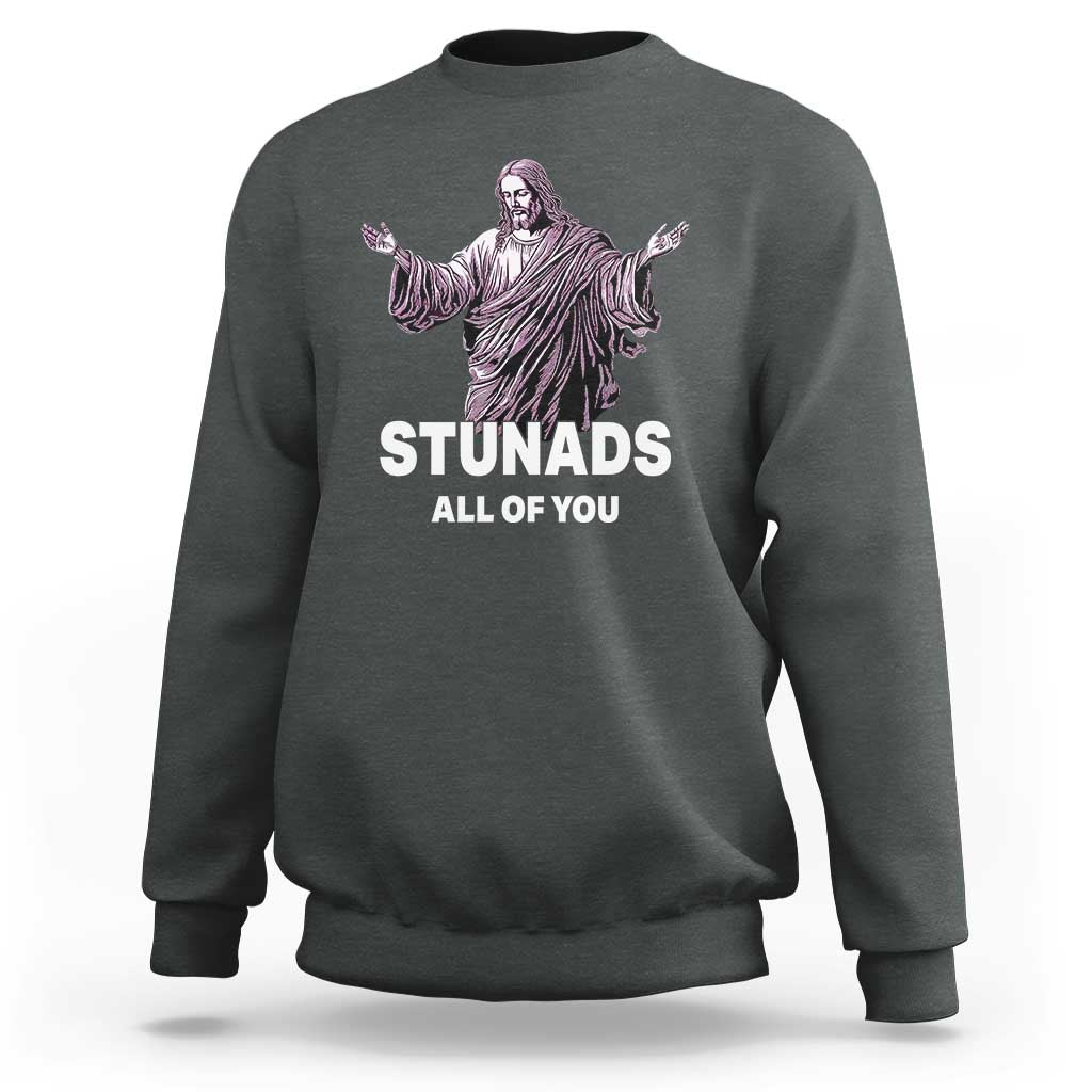 Funny Jesus Sweatshirt Stunads All Of You