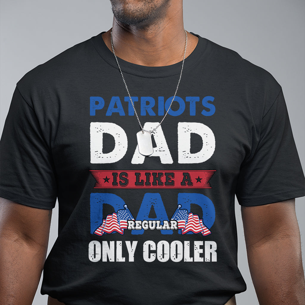 Patriots dad is like a regular dad only cooler American Dad US Father Patriotic T Shirt - Wonder Print Shop