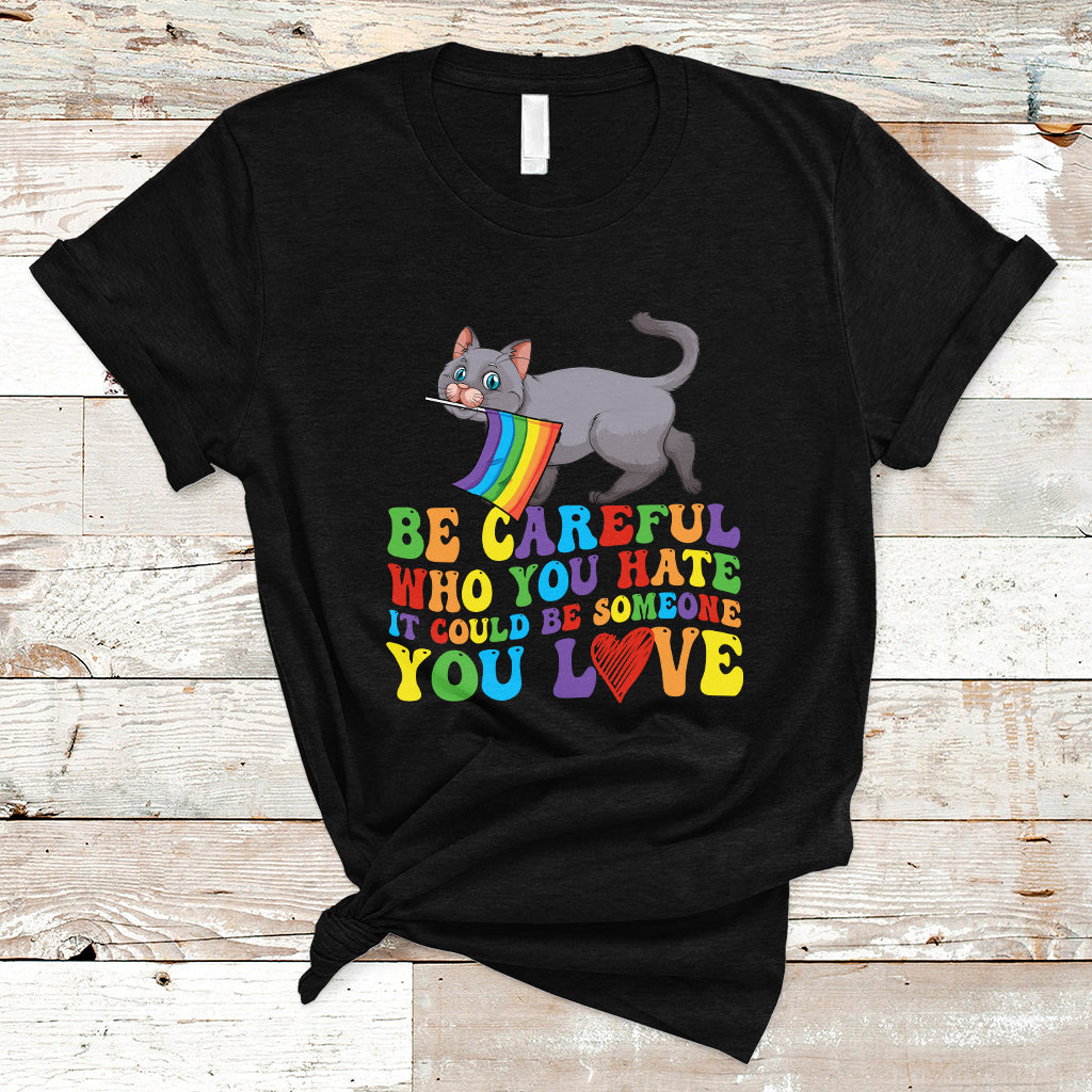 Gay Pride T Shirt Be Careful Who You Hate Could Be Someone You Love LGBT Cat - Wonder Print Shop