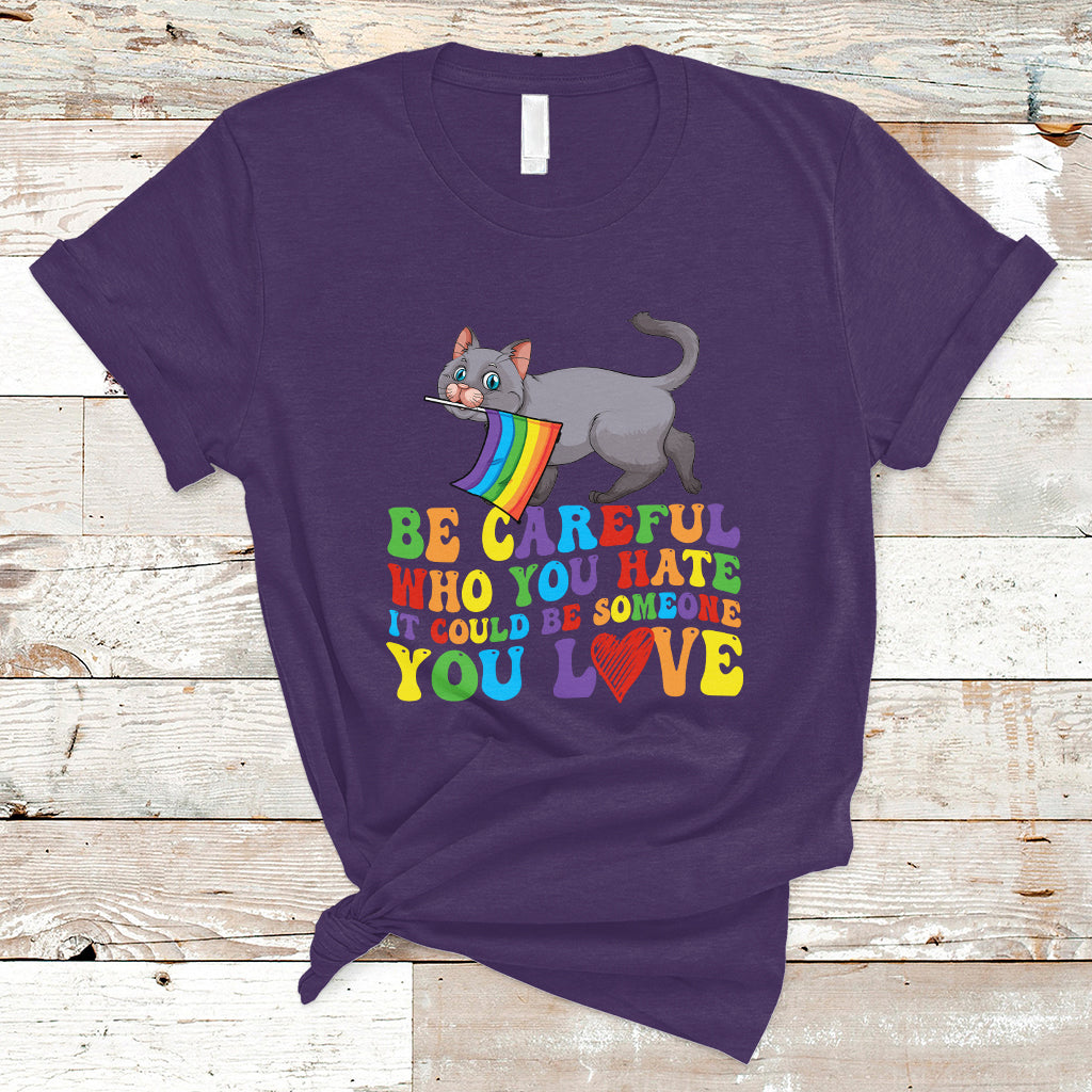 Gay Pride T Shirt Be Careful Who You Hate Could Be Someone You Love LGBT Cat - Wonder Print Shop