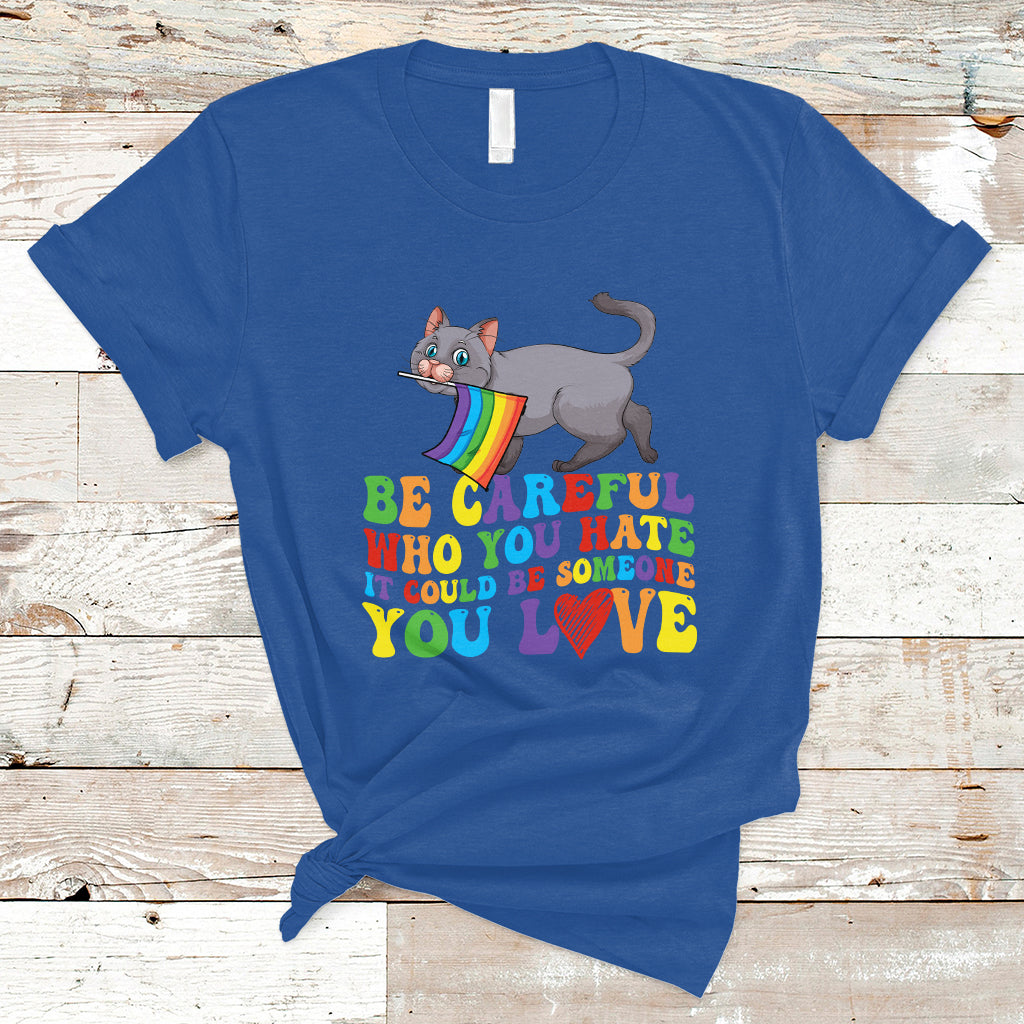 Gay Pride T Shirt Be Careful Who You Hate Could Be Someone You Love LGBT Cat - Wonder Print Shop