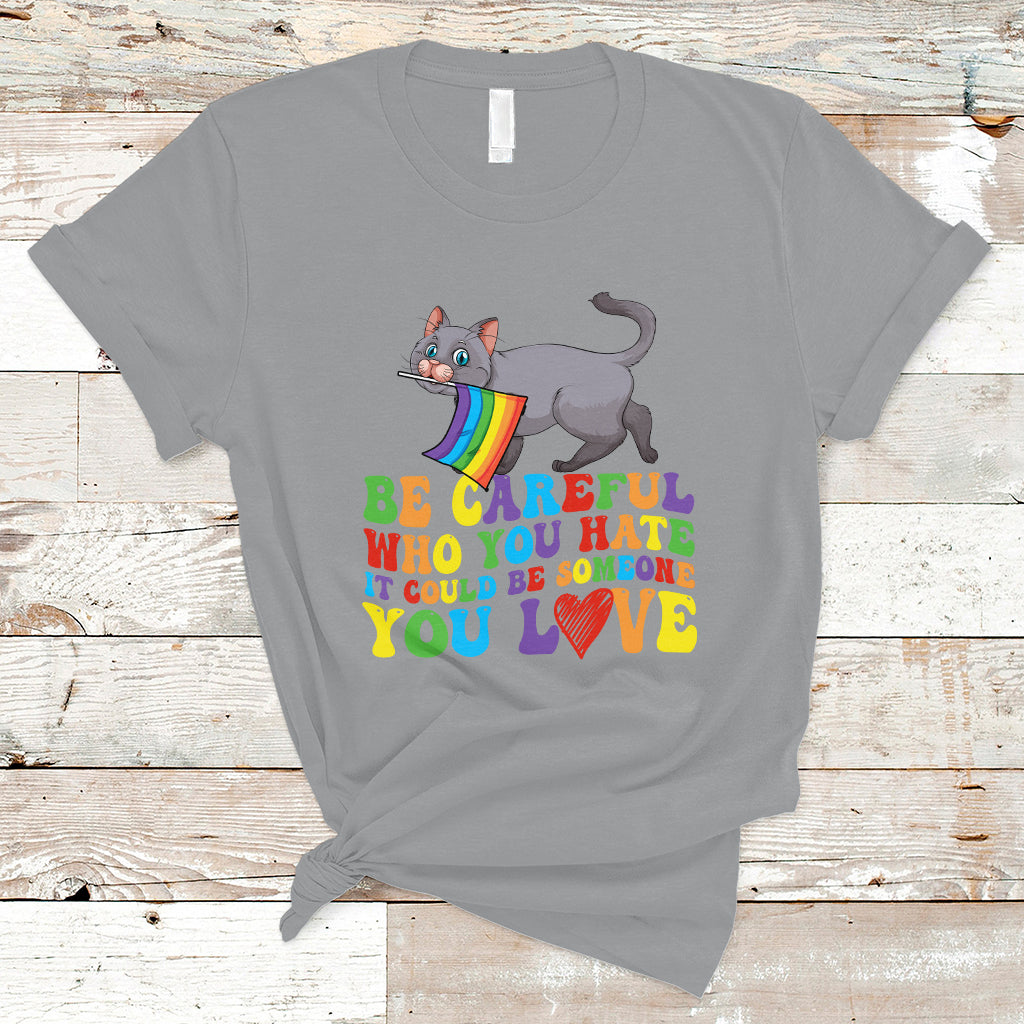 Gay Pride T Shirt Be Careful Who You Hate Could Be Someone You Love LGBT Cat - Wonder Print Shop