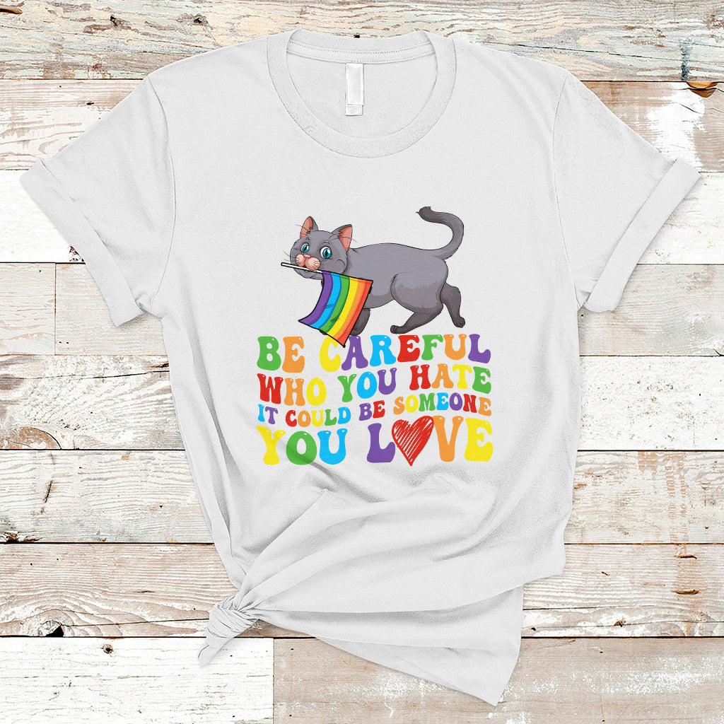Gay Pride T Shirt Be Careful Who You Hate Could Be Someone You Love LGBT Cat - Wonder Print Shop