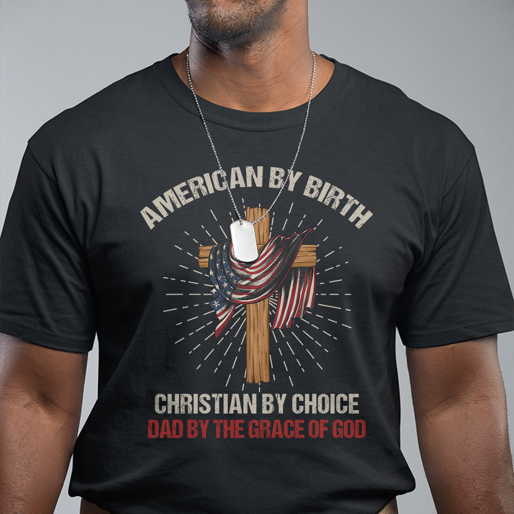 American Dad T Shirt American By Birth Christian By Choice Dad By The Grace Of God Vintage Fathers Day Tee - Wonder Print Shop