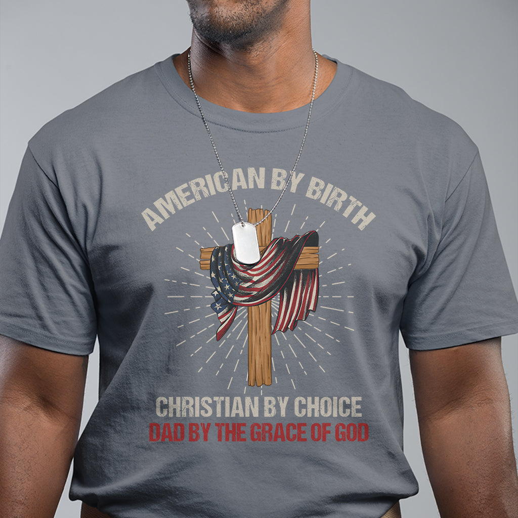 American Dad T Shirt American By Birth Christian By Choice Dad By The Grace Of God Vintage Fathers Day Tee - Wonder Print Shop