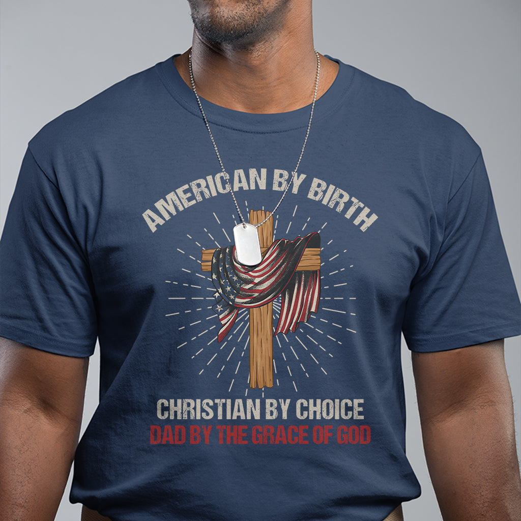 American Dad T Shirt American By Birth Christian By Choice Dad By The Grace Of God Vintage Fathers Day Tee - Wonder Print Shop