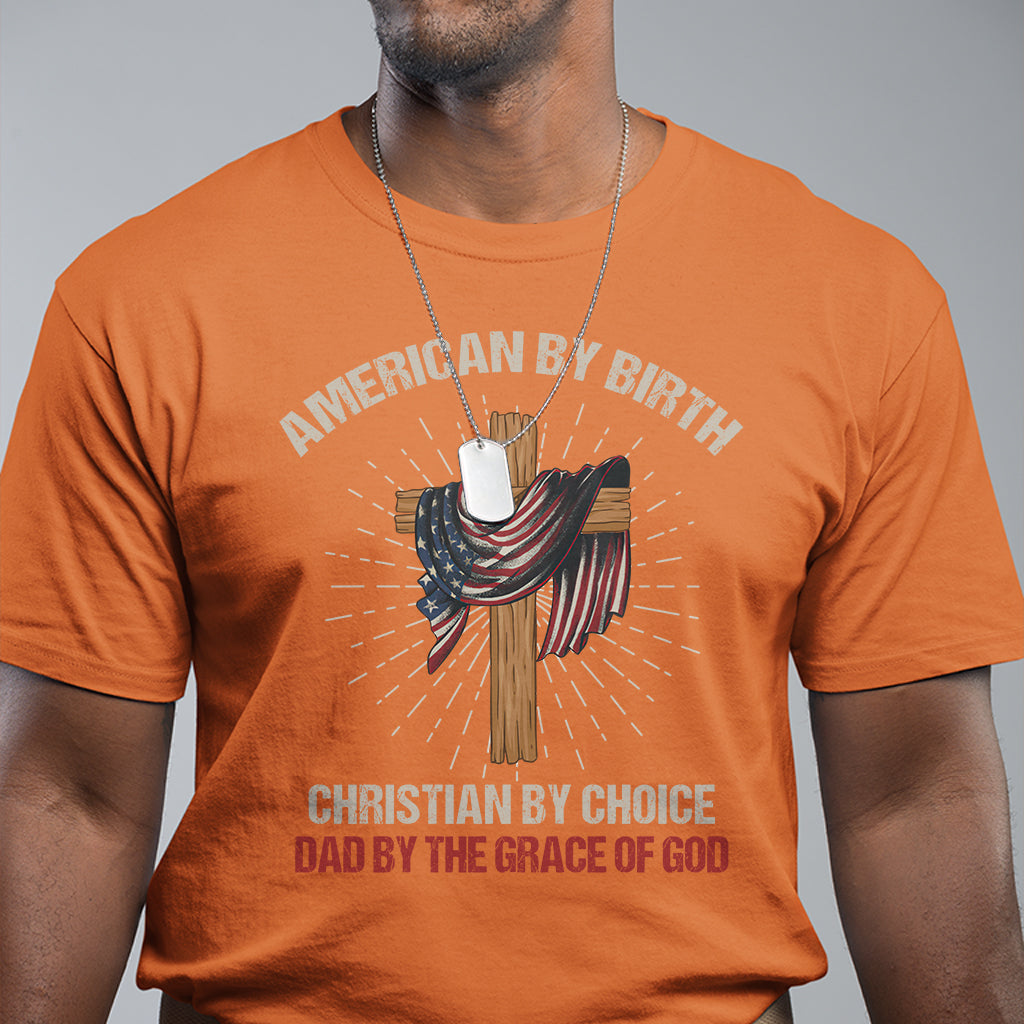 American Dad T Shirt American By Birth Christian By Choice Dad By The Grace Of God Vintage Fathers Day Tee - Wonder Print Shop