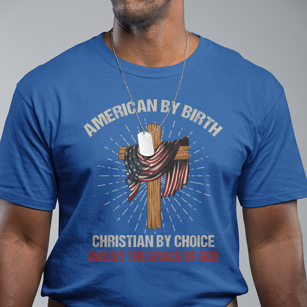 American Dad T Shirt American By Birth Christian By Choice Dad By The Grace Of God Vintage Fathers Day Tee - Wonder Print Shop