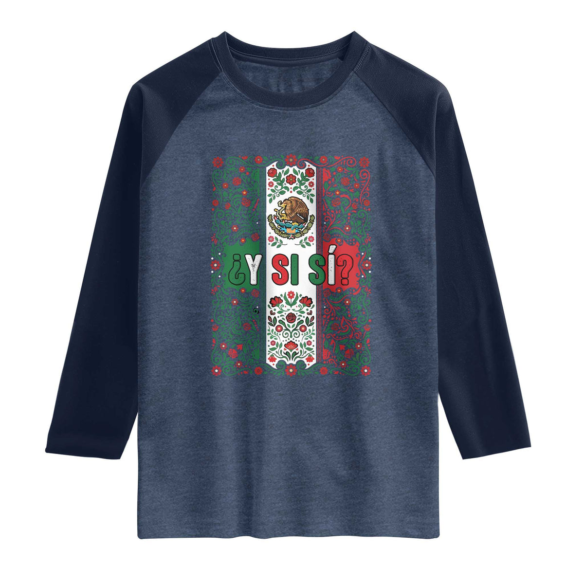 Y Si Si Mexican Flag Floral Folk Art Raglan Shirt Viva Mexico Pride for Soccer Football Fans