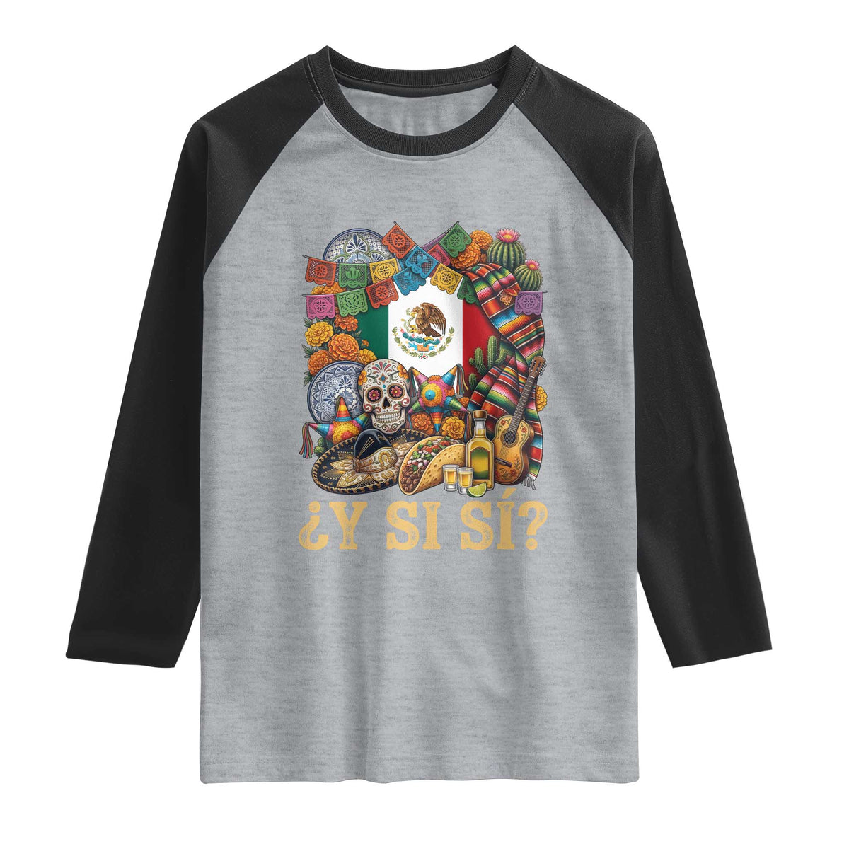 Y Si Si Mexican Flag Fiesta Taco Tequila Sugar Skull Graphic Raglan Shirt What If Mexico Party Culture Performance