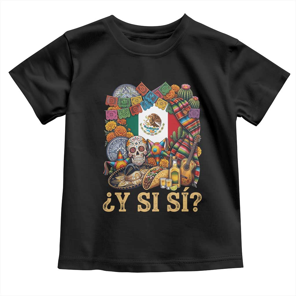 Y Si Si Mexican Flag Fiesta Taco Tequila Sugar Skull Graphic Toddler T Shirt What If Mexico Party Culture Performance
