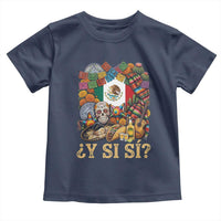 Y Si Si Mexican Flag Fiesta Taco Tequila Sugar Skull Graphic Toddler T Shirt What If Mexico Party Culture Performance