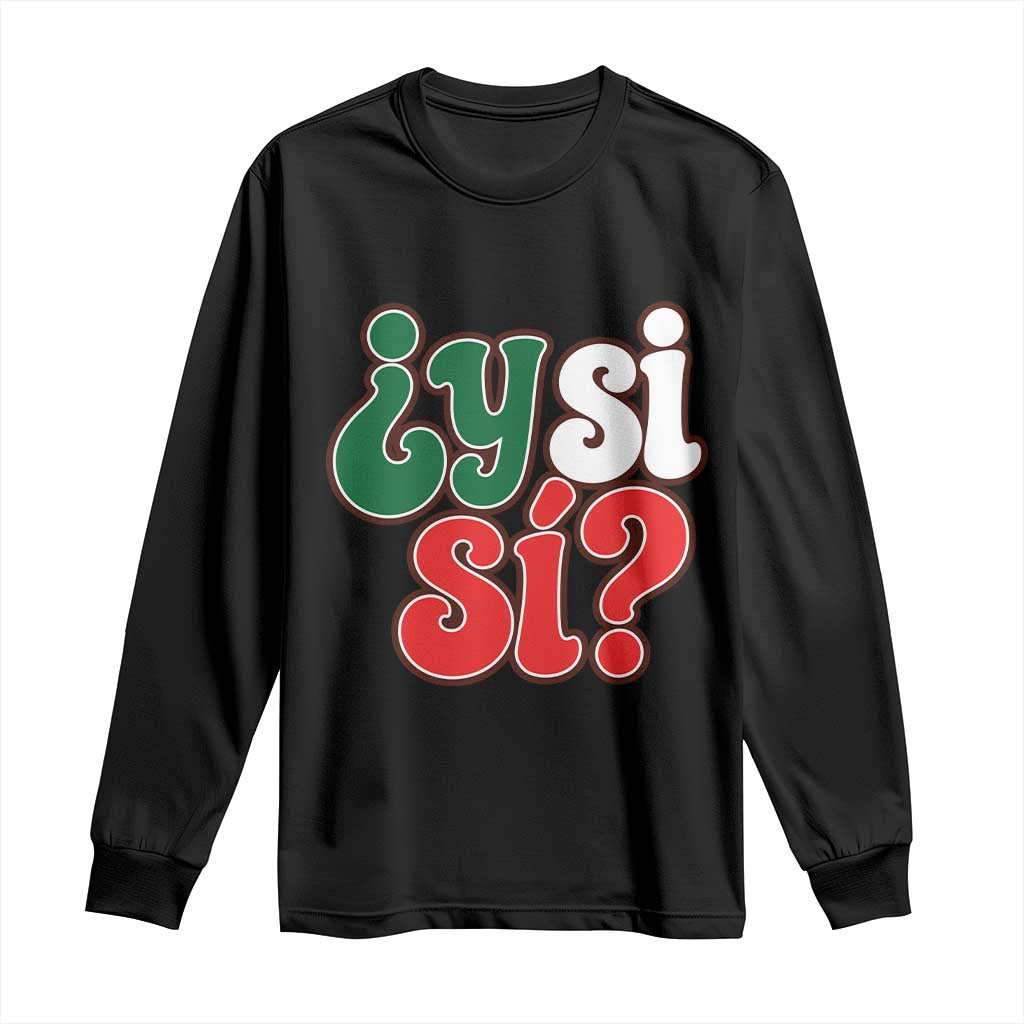 Y Si Si Mexican Flag Colors Typography Long Sleeve Shirt What If Mexico Slang Spanish