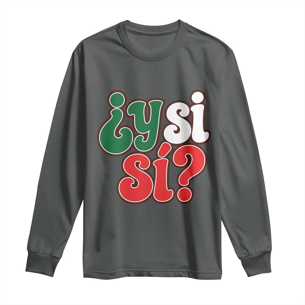 Y Si Si Mexican Flag Colors Typography Long Sleeve Shirt What If Mexico Slang Spanish
