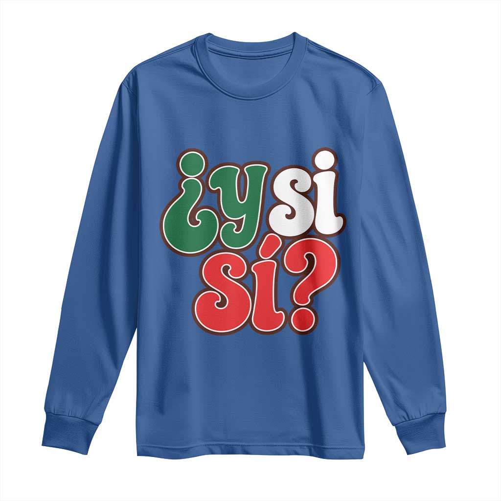 Y Si Si Mexican Flag Colors Typography Long Sleeve Shirt What If Mexico Slang Spanish