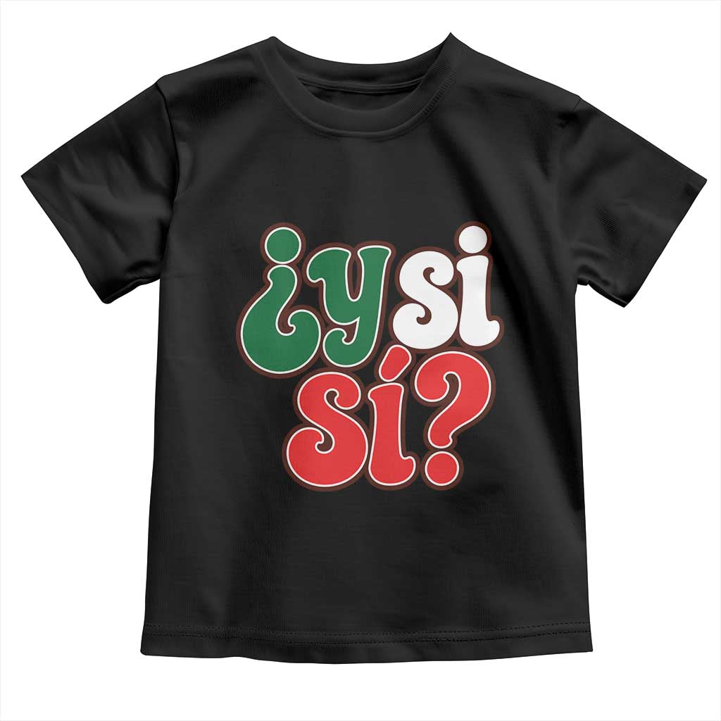 Y Si Si Mexican Flag Colors Typography Toddler T Shirt What If Mexico Slang Spanish