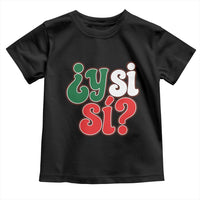 Y Si Si Mexican Flag Colors Typography Toddler T Shirt What If Mexico Slang Spanish