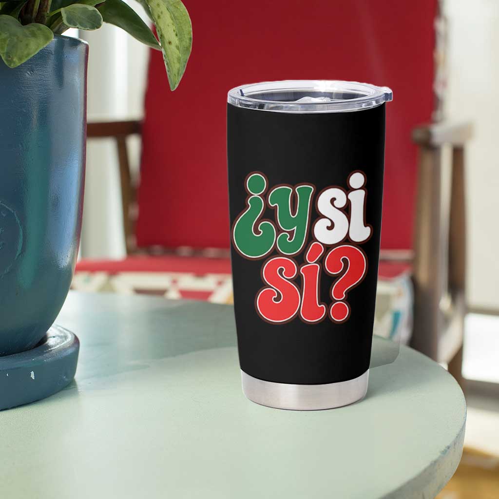 Y Si Si Mexican Flag Colors Typography Tumbler Cup What If Mexico Slang Spanish