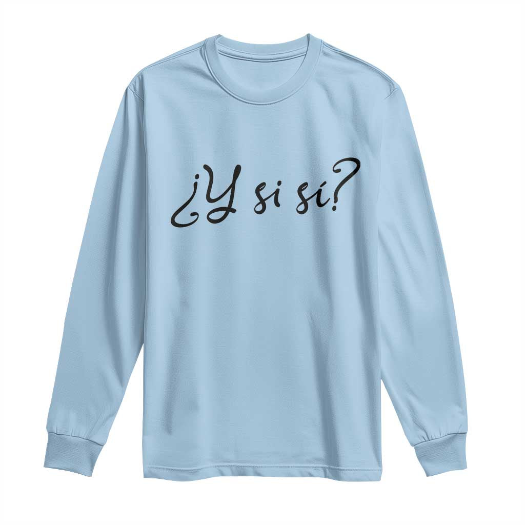 Y Si Si Minimalist Typography Long Sleeve Shirt What If Mexico Slang Spanish
