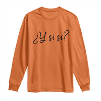 Y Si Si Minimalist Typography Long Sleeve Shirt What If Mexico Slang Spanish