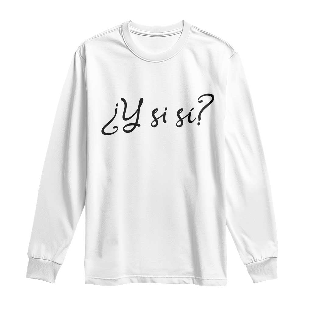 Y Si Si Minimalist Typography Long Sleeve Shirt What If Mexico Slang Spanish