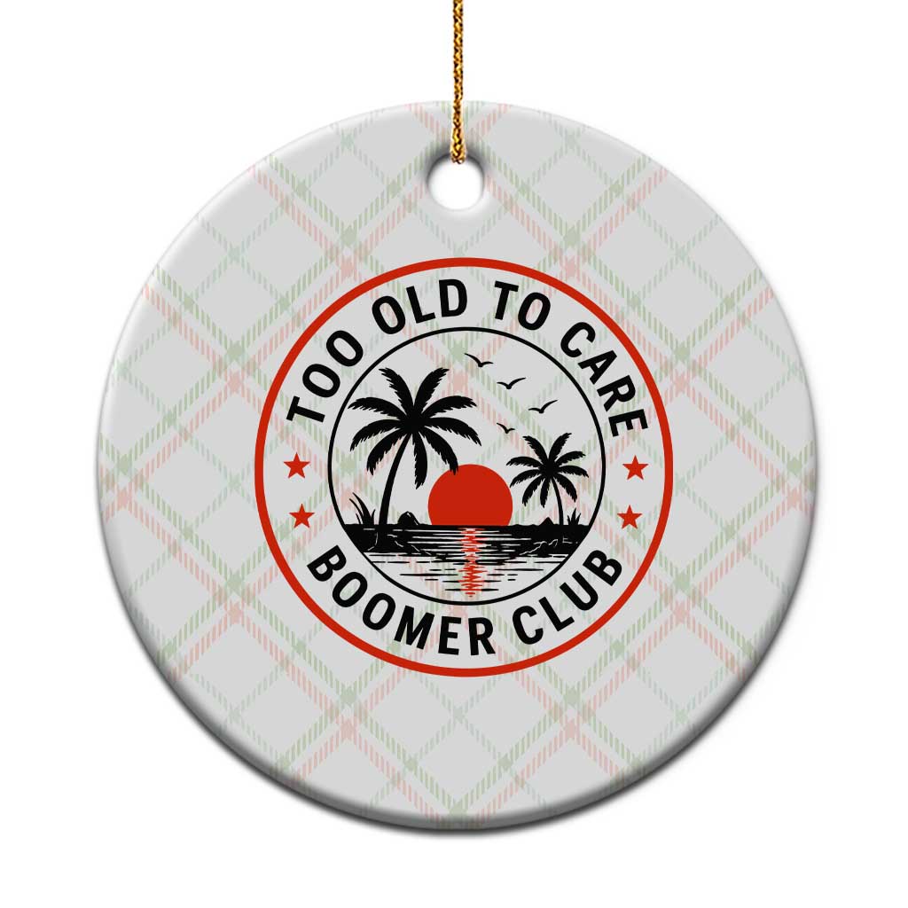 Too Old To Care Funny Retired Boomer Club Ceramic Ornament Beach Sunset Tropical Coastal Vacation Retirement Gag Gift