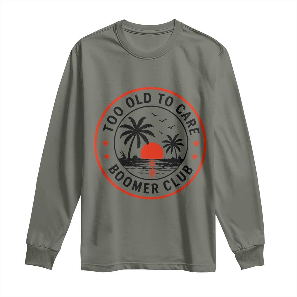 Too Old To Care Funny Retired Boomer Club Long Sleeve Shirt Beach Sunset Tropical Coastal Vacation Retirement Gag Gift