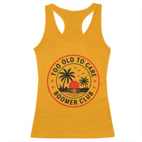 Too Old To Care Funny Retired Boomer Club Racerback Tank Top Beach Sunset Tropical Coastal Vacation Retirement Gag Gift