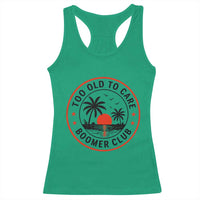 Too Old To Care Funny Retired Boomer Club Racerback Tank Top Beach Sunset Tropical Coastal Vacation Retirement Gag Gift