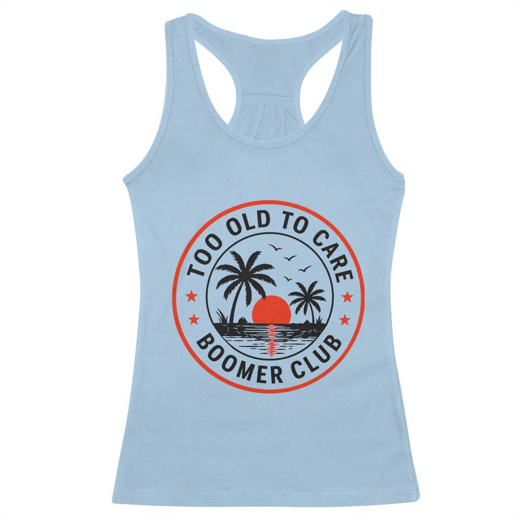 Too Old To Care Funny Retired Boomer Club Racerback Tank Top Beach Sunset Tropical Coastal Vacation Retirement Gag Gift