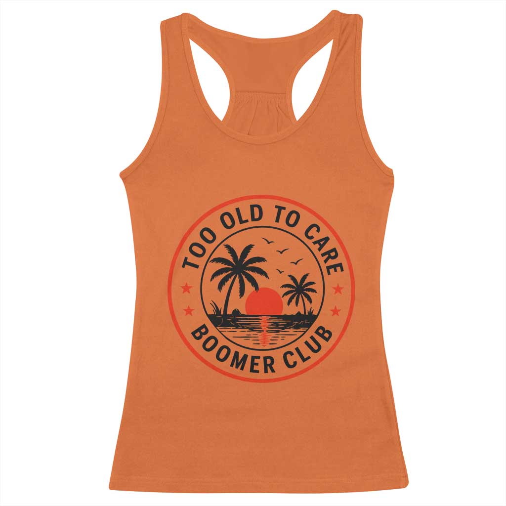 Too Old To Care Funny Retired Boomer Club Racerback Tank Top Beach Sunset Tropical Coastal Vacation Retirement Gag Gift