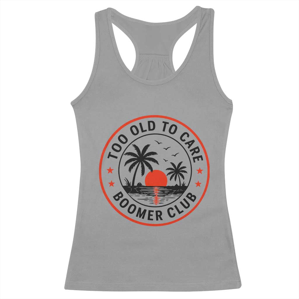 Too Old To Care Funny Retired Boomer Club Racerback Tank Top Beach Sunset Tropical Coastal Vacation Retirement Gag Gift