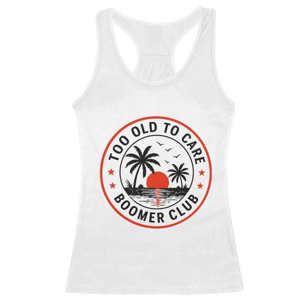 Too Old To Care Funny Retired Boomer Club Racerback Tank Top Beach Sunset Tropical Coastal Vacation Retirement Gag Gift