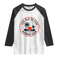Too Old To Care Funny Retired Boomer Club Raglan Shirt Beach Sunset Tropical Coastal Vacation Retirement Gag Gift