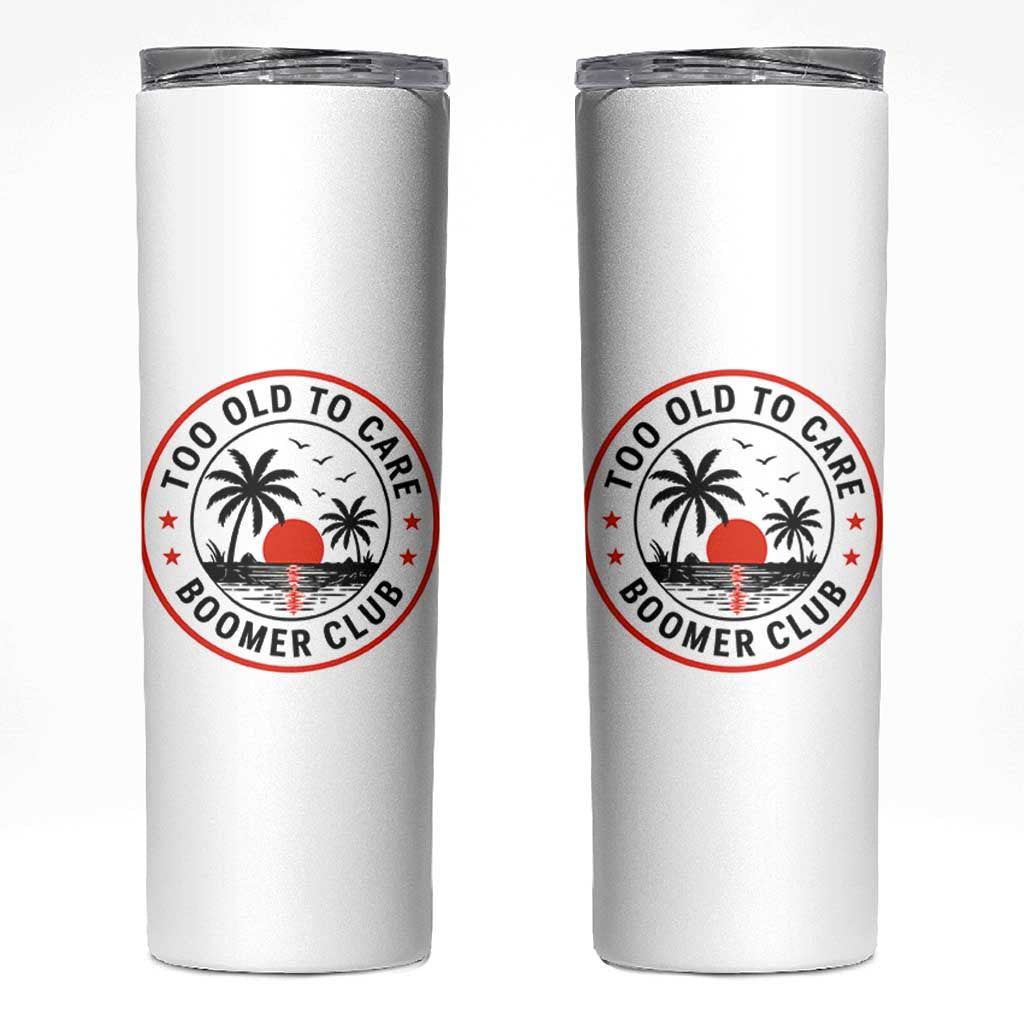 Too Old To Care Funny Retired Boomer Club Skinny Tumbler Beach Sunset Tropical Coastal Vacation Retirement Gag Gift