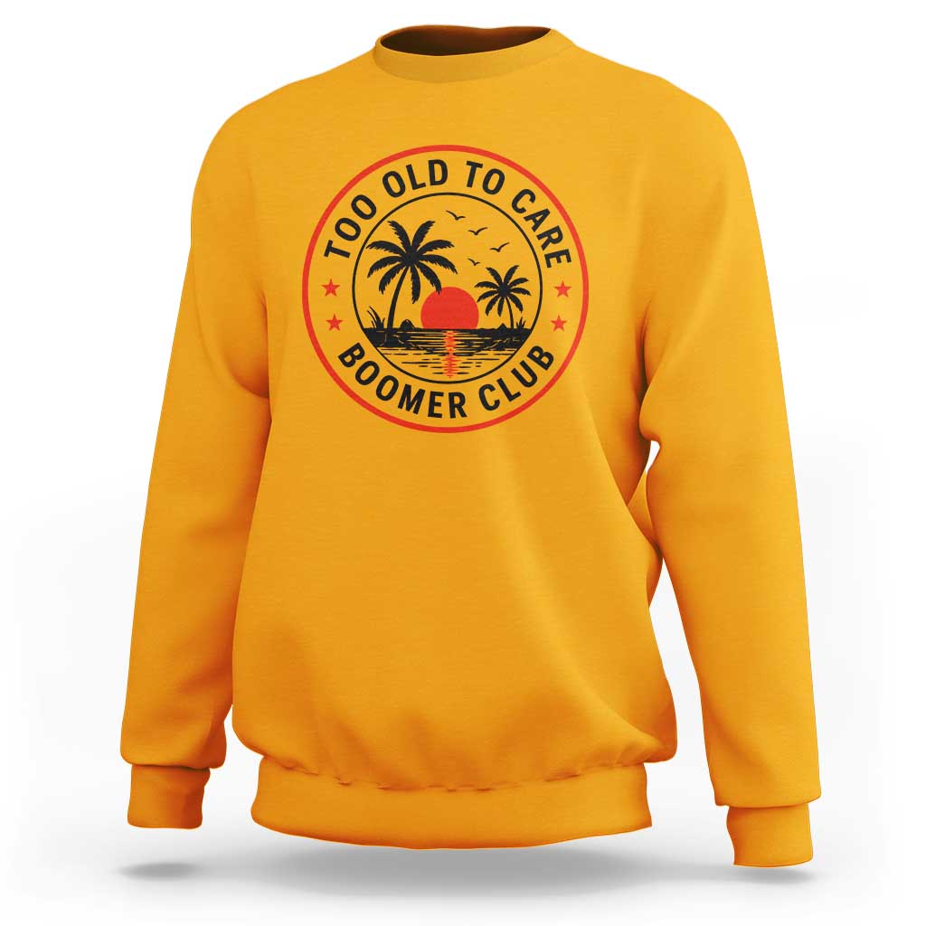 Too Old To Care Funny Retired Boomer Club Sweatshirt Beach Sunset Tropical Coastal Vacation Retirement Gag Gift