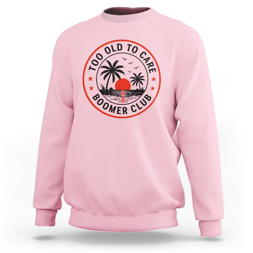 Too Old To Care Funny Retired Boomer Club Sweatshirt Beach Sunset Tropical Coastal Vacation Retirement Gag Gift