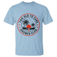 Too Old To Care Funny Retired Boomer Club T Shirt Beach Sunset Tropical Coastal Vacation Retirement Gag Gift