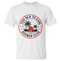 Too Old To Care Funny Retired Boomer Club T Shirt Beach Sunset Tropical Coastal Vacation Retirement Gag Gift