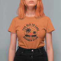 Too Old To Care Funny Retired Boomer Club T Shirt For Women Beach Sunset Tropical Coastal Vacation Retirement Gag Gift
