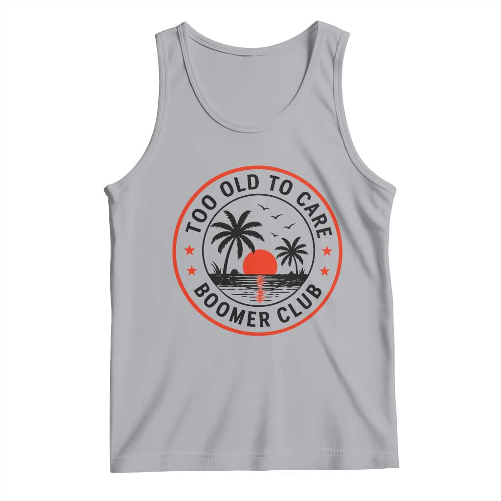 Too Old To Care Funny Retired Boomer Club Tank Top Beach Sunset Tropical Coastal Vacation Retirement Gag Gift